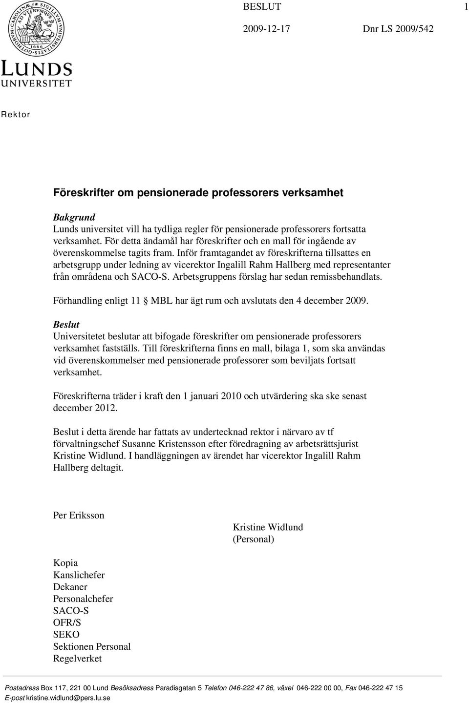 Inför framtagandet av föreskrifterna tillsattes en arbetsgrupp under ledning av vicerektor Ingalill Rahm Hallberg med representanter från områdena och SACO-S.