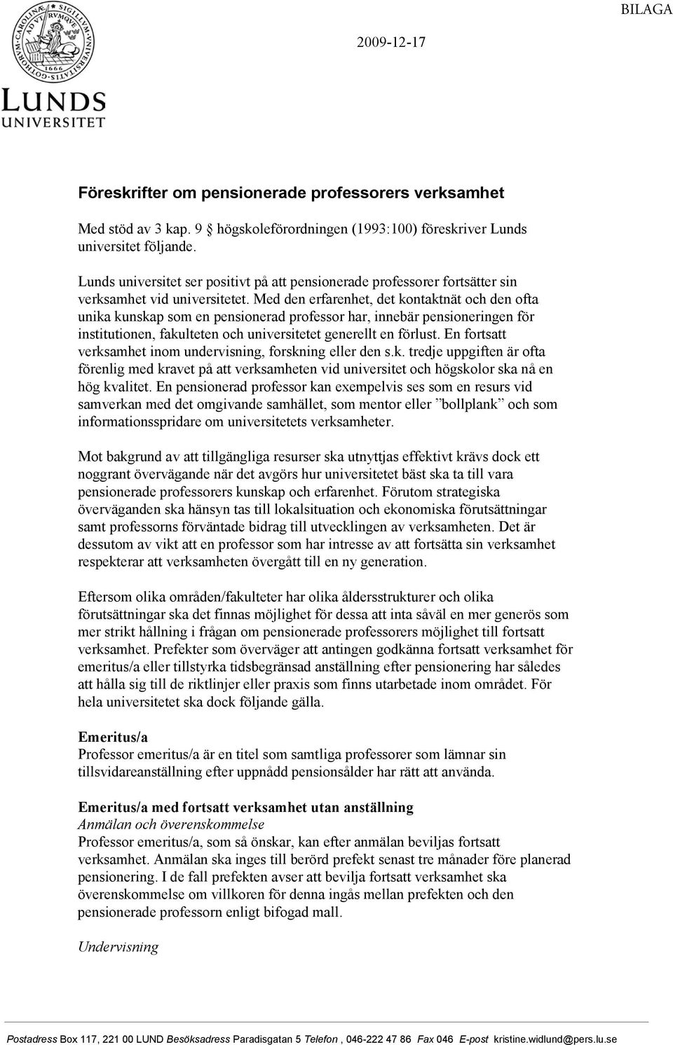 Med den erfarenhet, det kontaktnät och den ofta unika kunskap som en pensionerad professor har, innebär pensioneringen för institutionen, fakulteten och universitetet generellt en förlust.