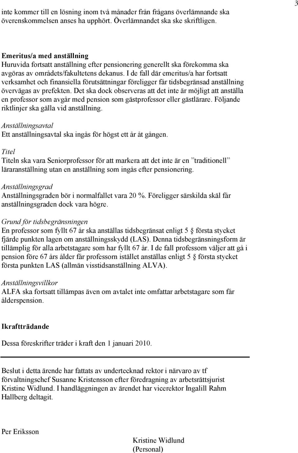 I de fall där emeritus/a har fortsatt verksamhet och finansiella förutsättningar föreligger får tidsbegränsad anställning övervägas av prefekten.