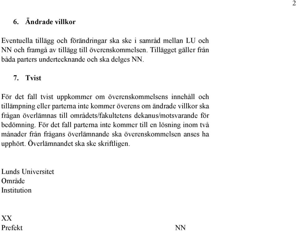 Tvist För det fall tvist uppkommer om överenskommelsens innehåll och tillämpning eller parterna inte kommer överens om ändrade villkor ska frågan överlämnas