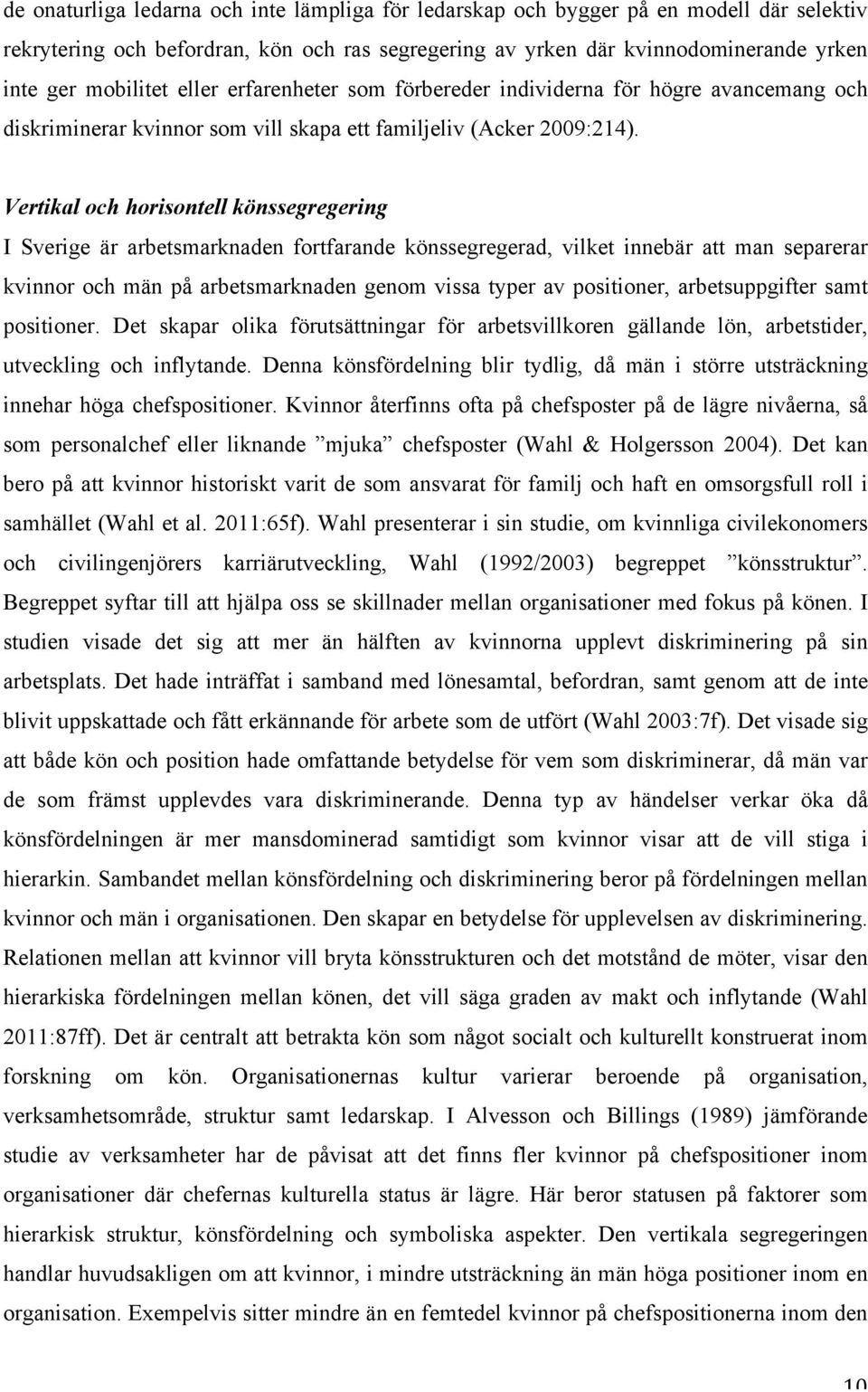 Vertikal och horisontell könssegregering I Sverige är arbetsmarknaden fortfarande könssegregerad, vilket innebär att man separerar kvinnor och män på arbetsmarknaden genom vissa typer av positioner,