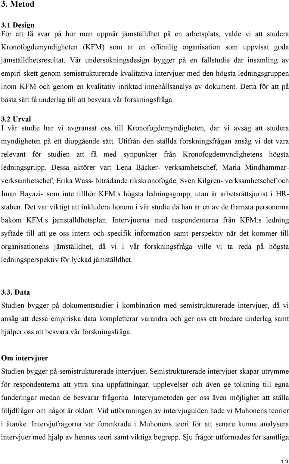 Vår undersökningsdesign bygger på en fallstudie där insamling av empiri skett genom semistrukturerade kvalitativa intervjuer med den högsta ledningsgruppen inom KFM och genom en kvalitativ inriktad