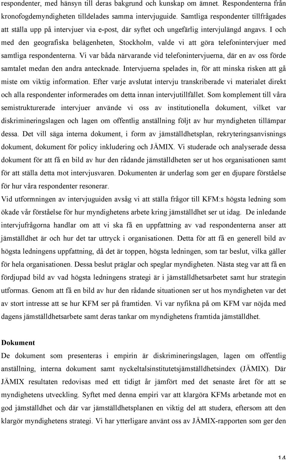 I och med den geografiska belägenheten, Stockholm, valde vi att göra telefonintervjuer med samtliga respondenterna.