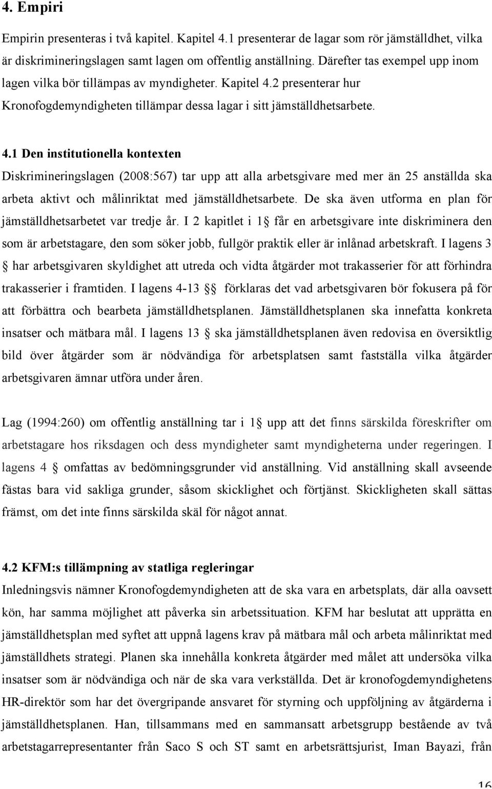 2 presenterar hur Kronofogdemyndigheten tillämpar dessa lagar i sitt jämställdhetsarbete. 4.