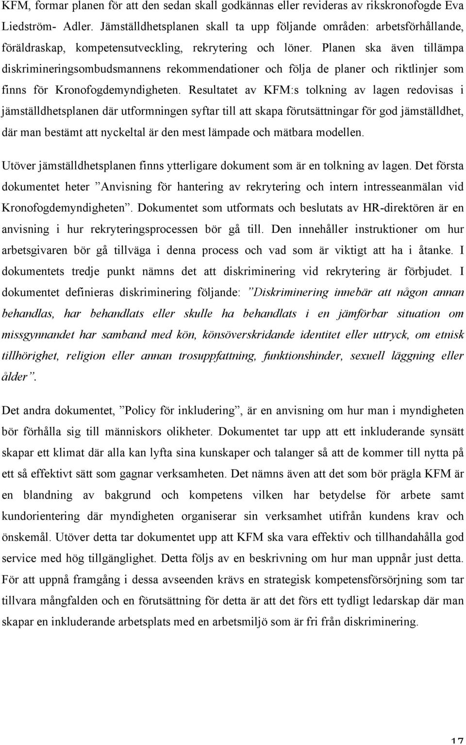 Planen ska även tillämpa diskrimineringsombudsmannens rekommendationer och följa de planer och riktlinjer som finns för Kronofogdemyndigheten.