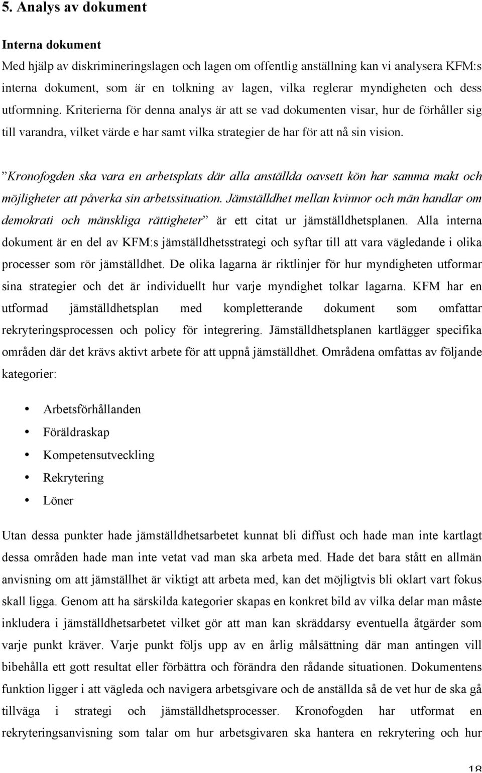 Kronofogden ska vara en arbetsplats där alla anställda oavsett kön har samma makt och möjligheter att påverka sin arbetssituation.