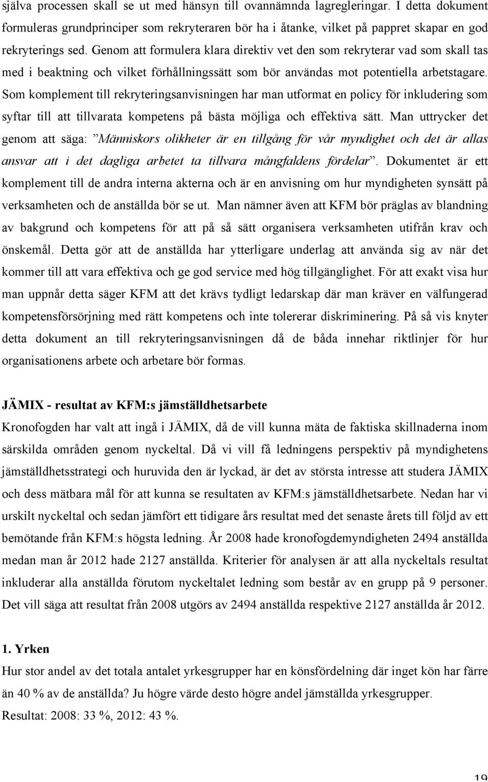 Som komplement till rekryteringsanvisningen har man utformat en policy för inkludering som syftar till att tillvarata kompetens på bästa möjliga och effektiva sätt.