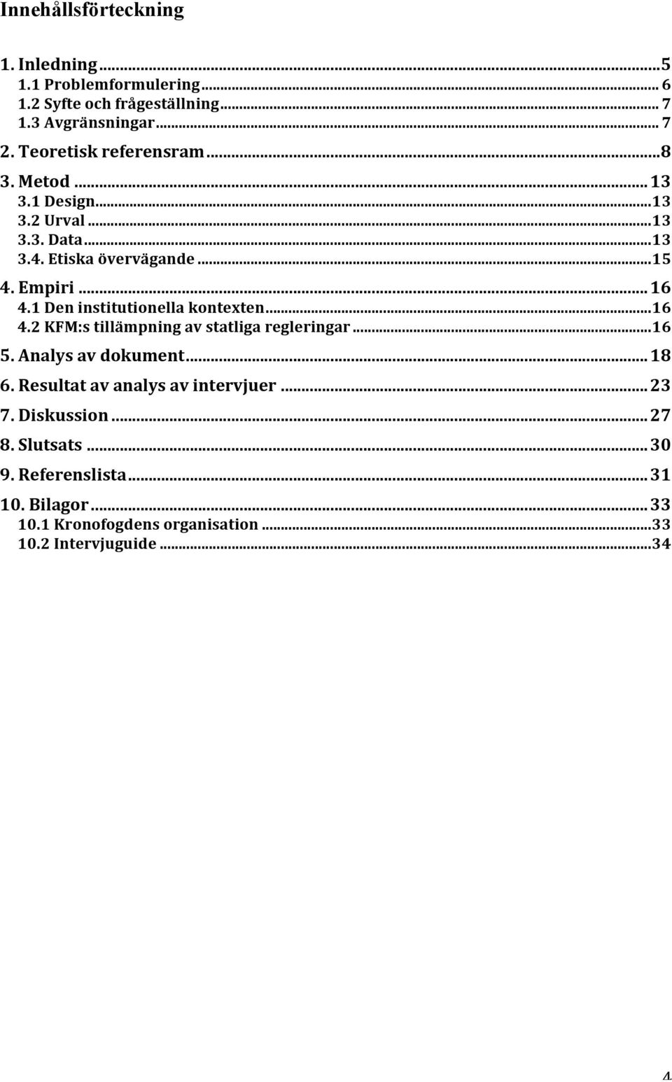 1 Den institutionella kontexten... 16 4.2 KFM:s tillämpning av statliga regleringar... 16 5. Analys av dokument... 18 6.