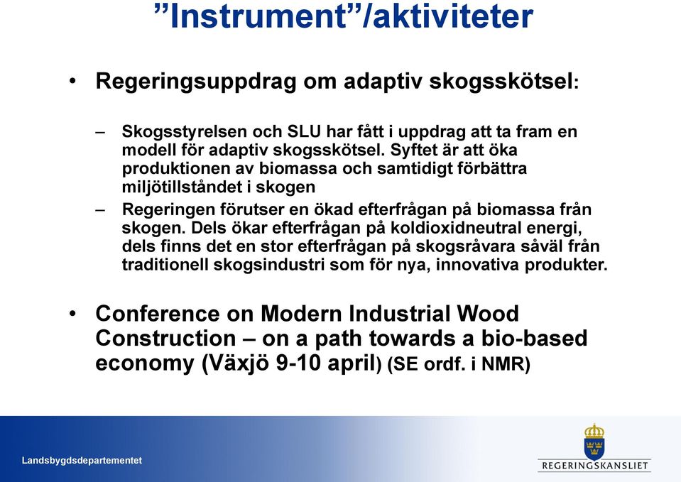 Syftet är att öka produktionen av biomassa och samtidigt förbättra miljötillståndet i skogen Regeringen förutser en ökad efterfrågan på biomassa från