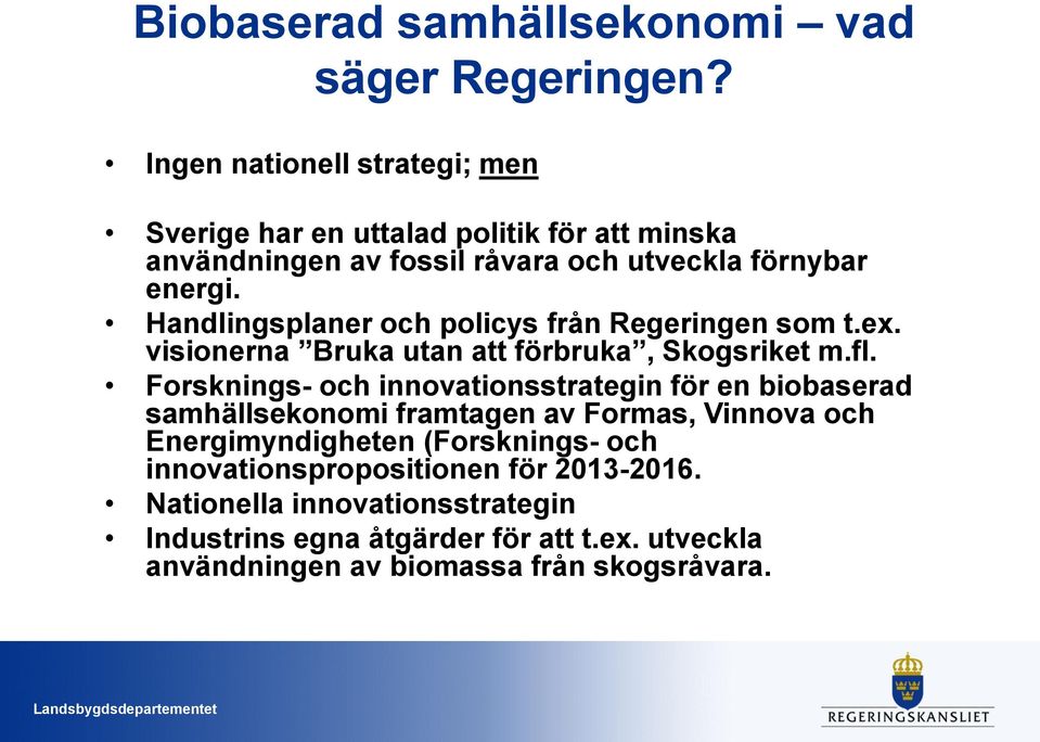 Handlingsplaner och policys från Regeringen som t.ex. visionerna Bruka utan att förbruka, Skogsriket m.fl.