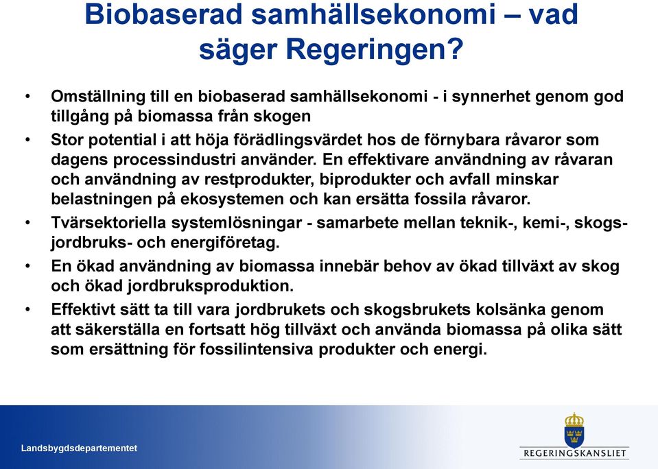 använder. En effektivare användning av råvaran och användning av restprodukter, biprodukter och avfall minskar belastningen på ekosystemen och kan ersätta fossila råvaror.