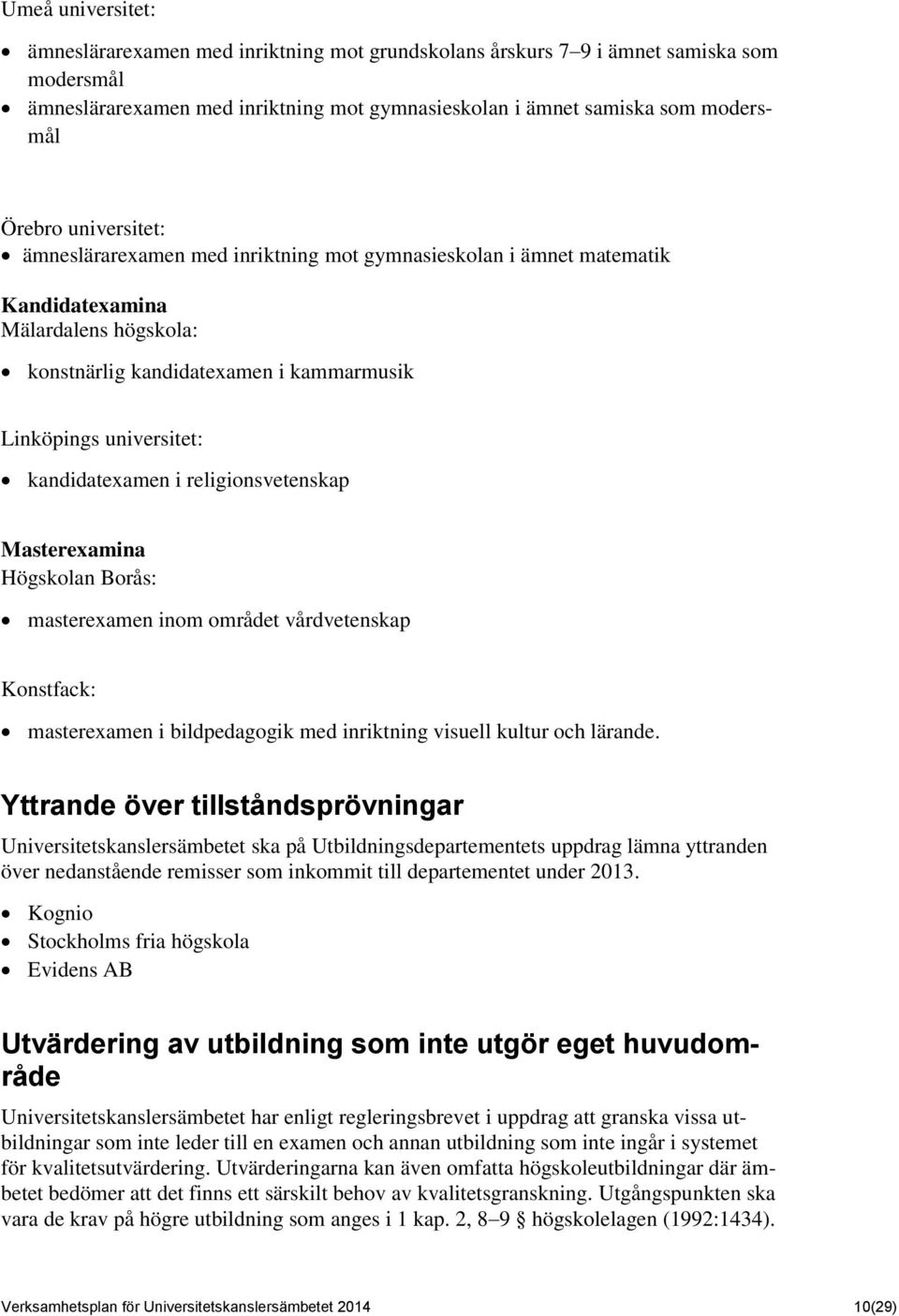 i religionsvetenskap Masterexamina Högskolan Borås: masterexamen inom området vårdvetenskap Konstfack: masterexamen i bildpedagogik med inriktning visuell kultur och lärande.