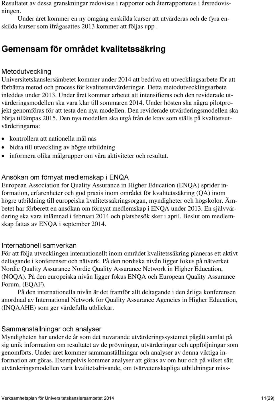 Gemensam för området kvalitetssäkring Metodutveckling Universitetskanslersämbetet kommer under 2014 att bedriva ett utvecklingsarbete för att förbättra metod och process för kvalitetsutvärderingar.