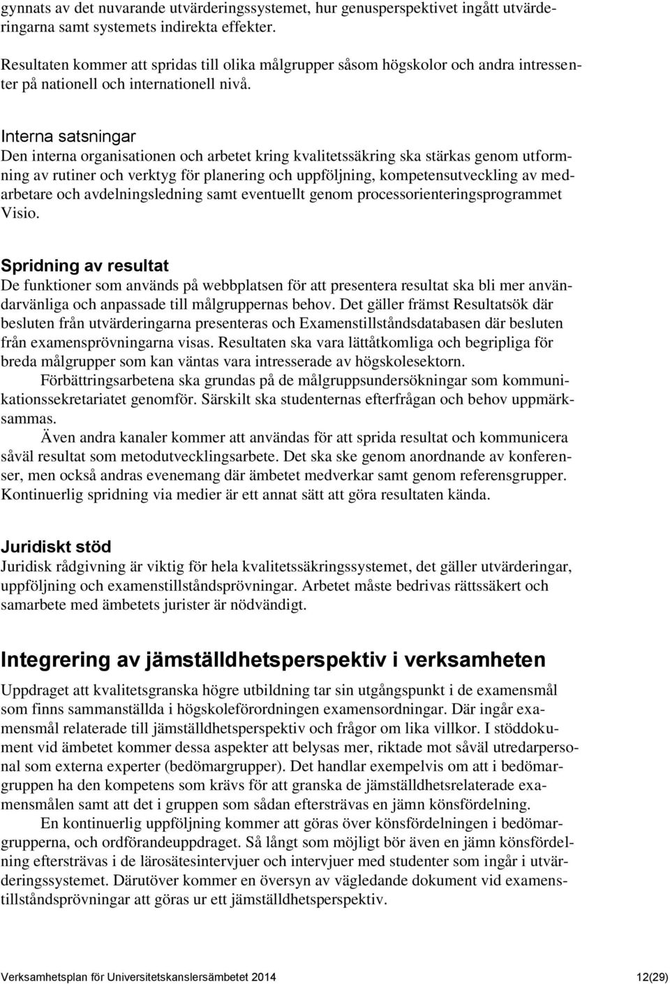 Interna satsningar Den interna organisationen och arbetet kring kvalitetssäkring ska stärkas genom utformning av rutiner och verktyg för planering och uppföljning, kompetensutveckling av medarbetare