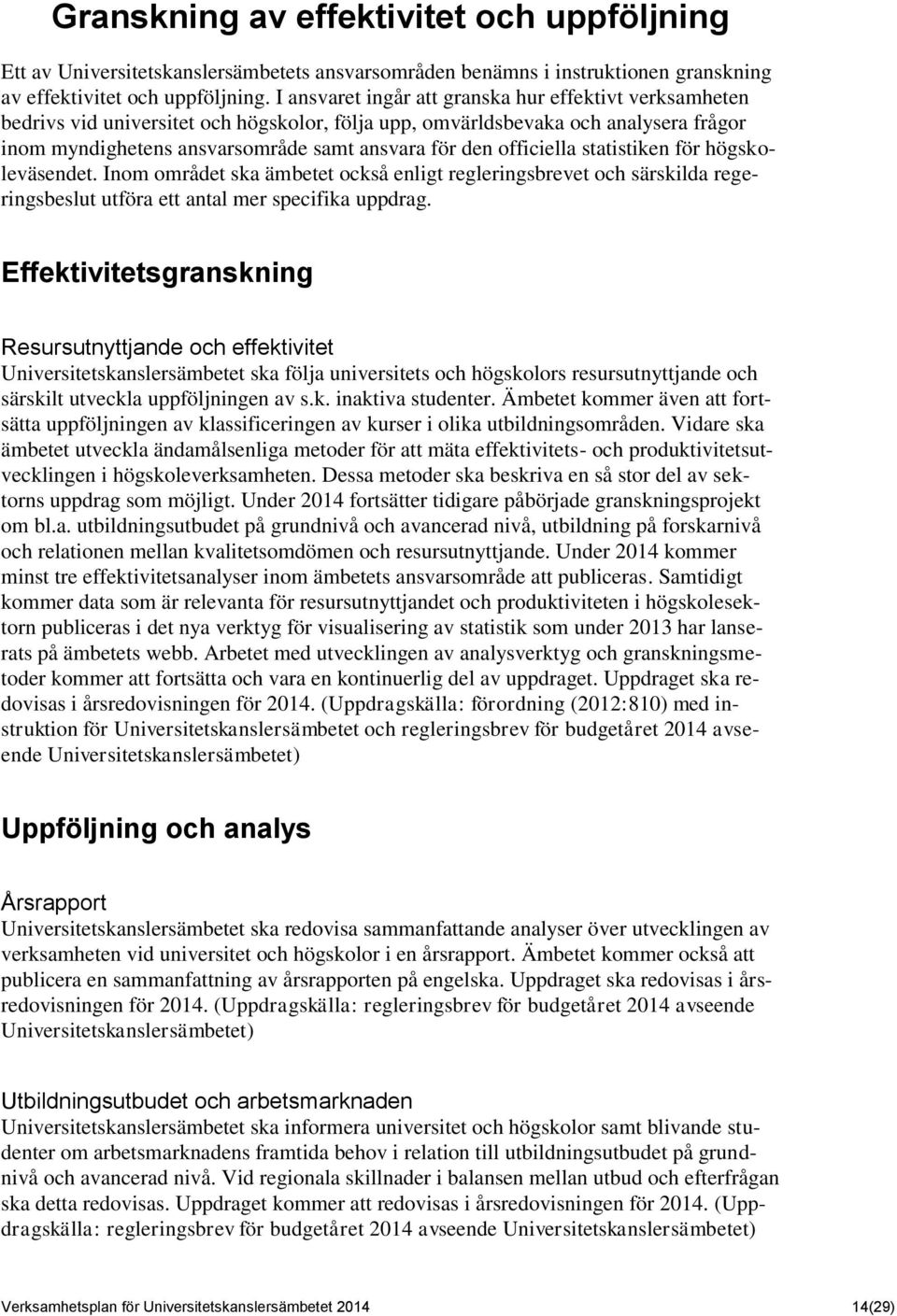 officiella statistiken för högskoleväsendet. Inom området ska ämbetet också enligt regleringsbrevet och särskilda regeringsbeslut utföra ett antal mer specifika uppdrag.