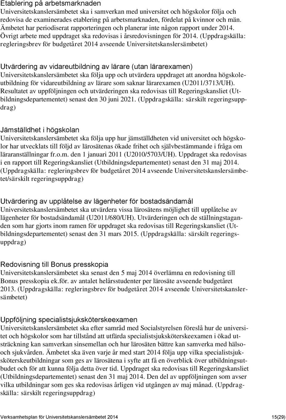 (Uppdragskälla: regleringsbrev för budgetåret 2014 avseende Universitetskanslersämbetet) Utvärdering av vidareutbildning av lärare (utan lärarexamen) Universitetskanslersämbetet ska följa upp och