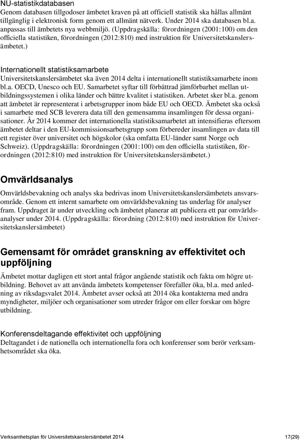 ) Internationellt statistiksamarbete Universitetskanslersämbetet ska även 2014 delta i internationellt statistiksamarbete inom bl.a. OECD, Unesco och EU.