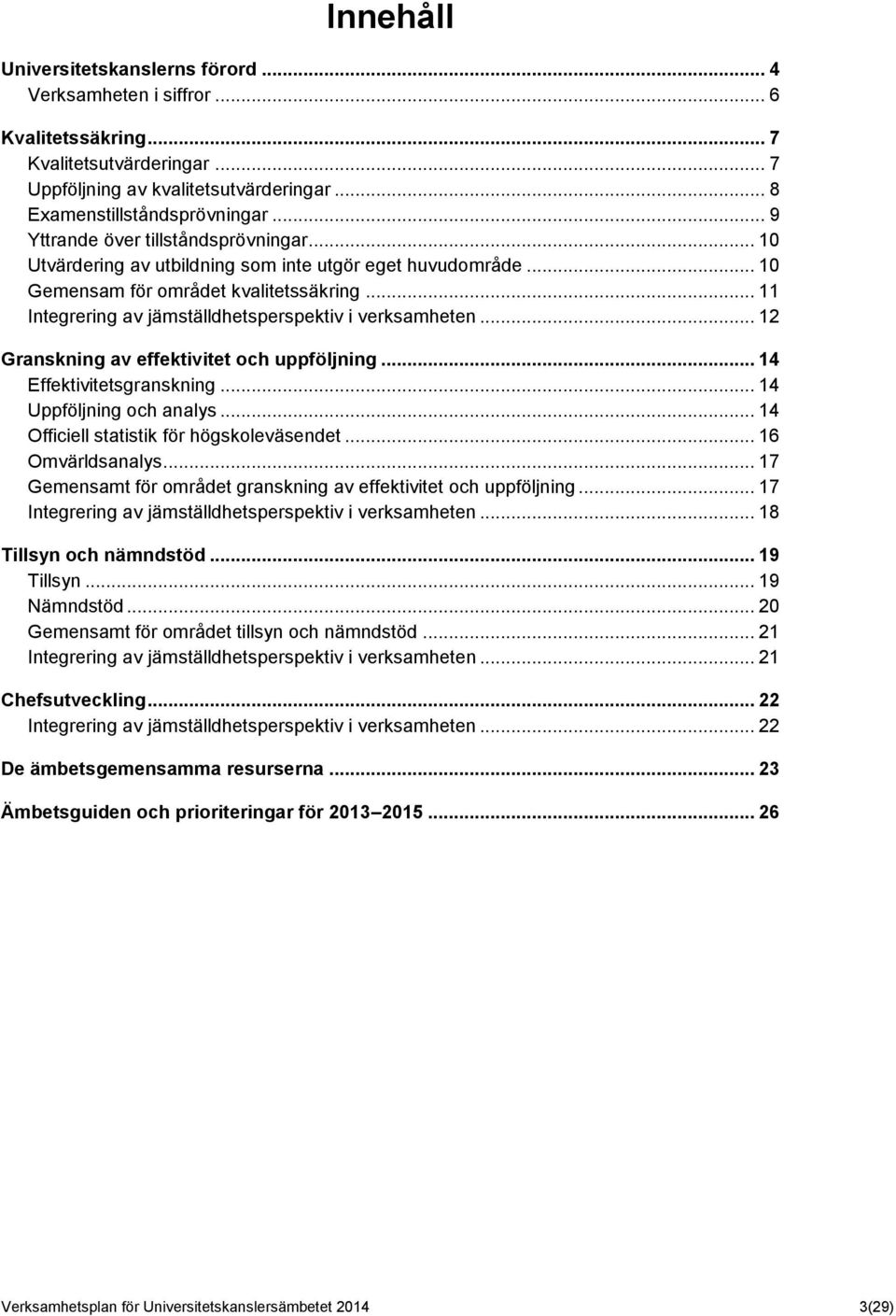 .. 11 Integrering av jämställdhetsperspektiv i verksamheten... 12 Granskning av effektivitet och uppföljning... 14 Effektivitetsgranskning... 14 Uppföljning och analys.