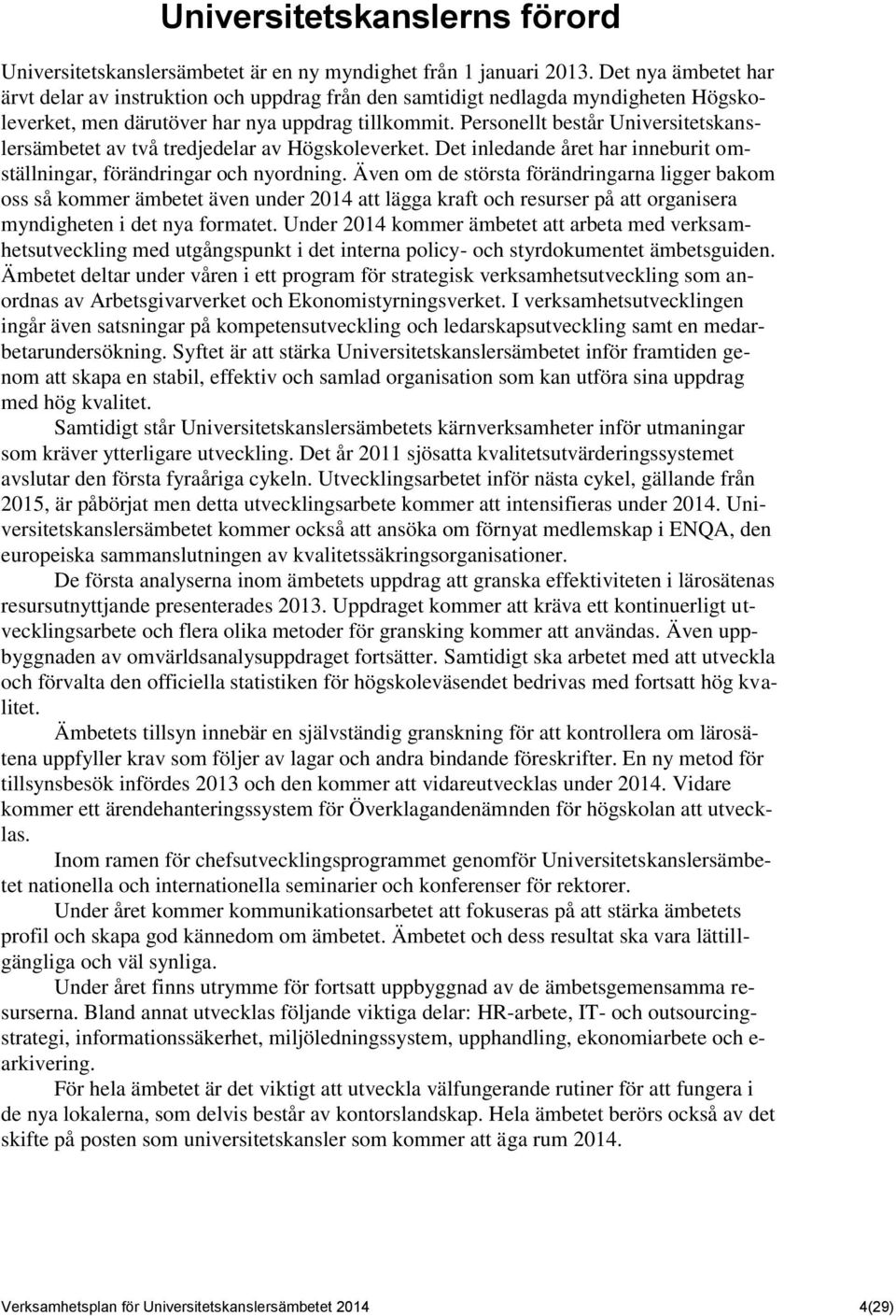 Personellt består Universitetskanslersämbetet av två tredjedelar av Högskoleverket. Det inledande året har inneburit omställningar, förändringar och nyordning.