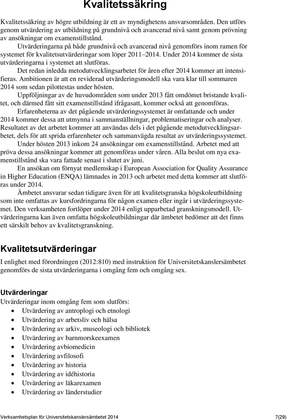 Utvärderingarna på både grundnivå och avancerad nivå genomförs inom ramen för systemet för kvalitetsutvärderingar som löper 2011 2014.