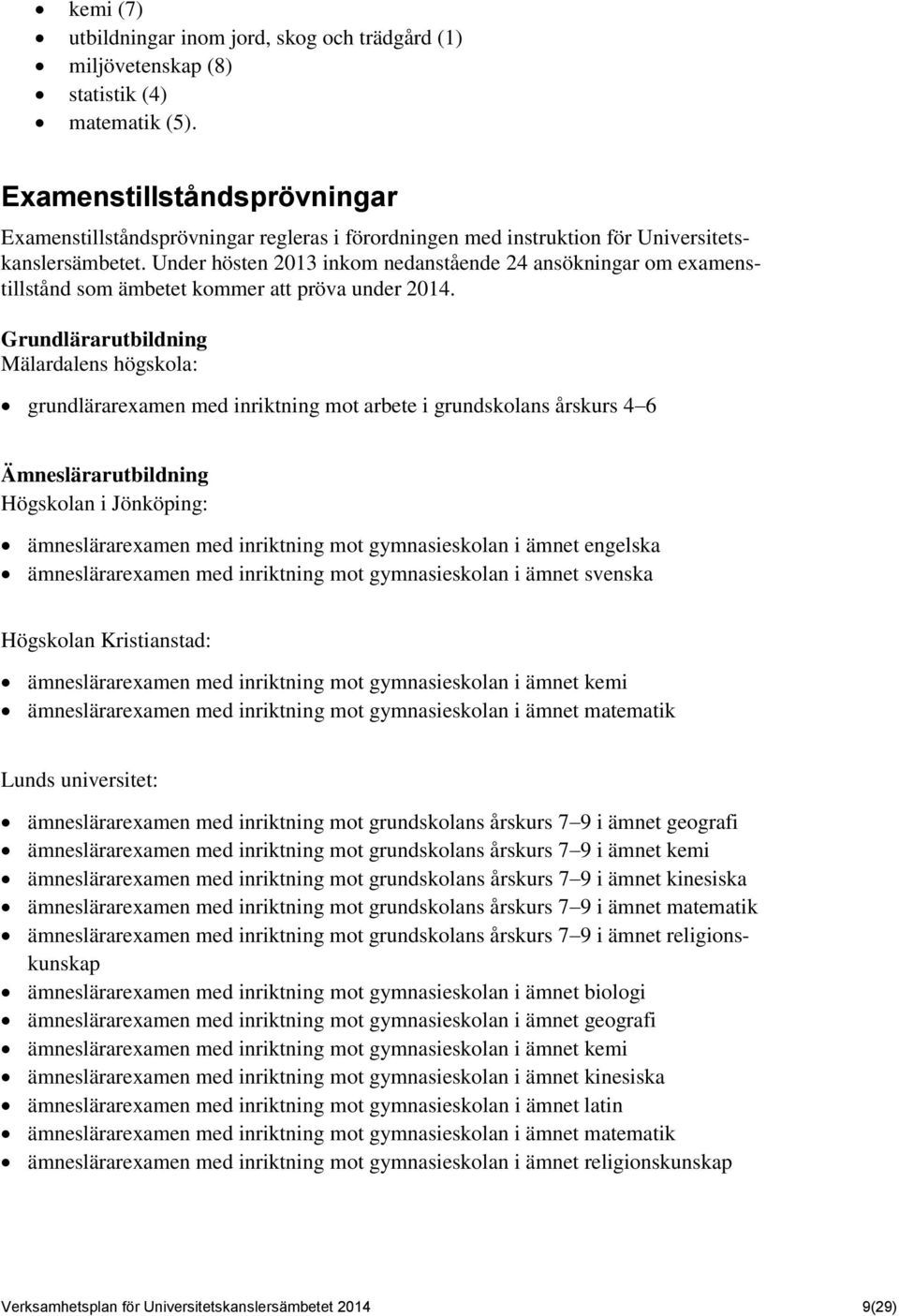 Under hösten 2013 inkom nedanstående 24 ansökningar om examenstillstånd som ämbetet kommer att pröva under 2014.