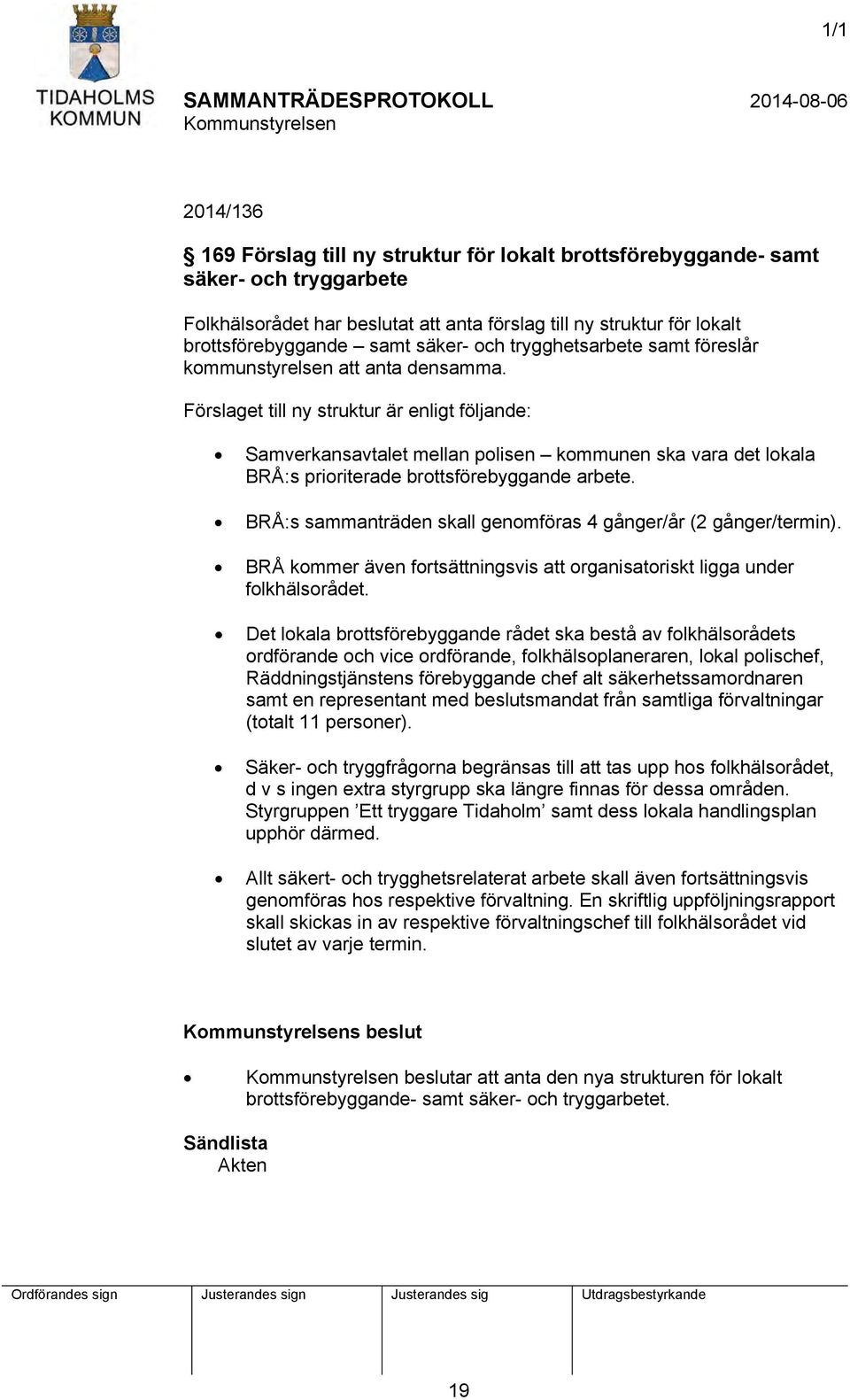 Förslaget till ny struktur är enligt följande: Samverkansavtalet mellan polisen kommunen ska vara det lokala BRÅ:s prioriterade brottsförebyggande arbete.