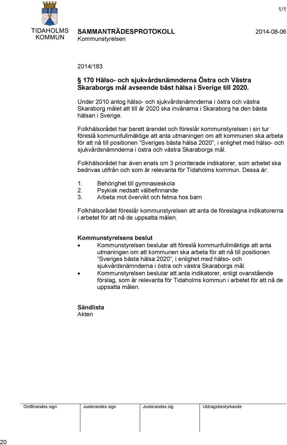 Folkhälsorådet har berett ärendet och föreslår kommunstyrelsen i sin tur föreslå kommunfullmäktige att anta utmaningen om att kommunen ska arbeta för att nå till positionen Sveriges bästa hälsa 2020,