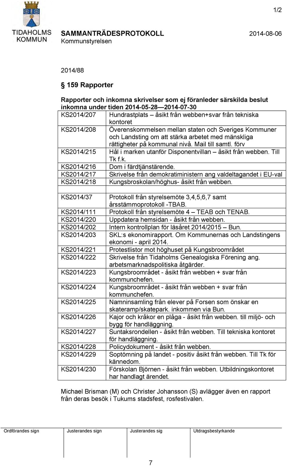 förv KS2014/215 Hål i marken utanför Disponentvillan åsikt från webben. Till Tk f.k. KS2014/216 Dom i färdtjänstärende.