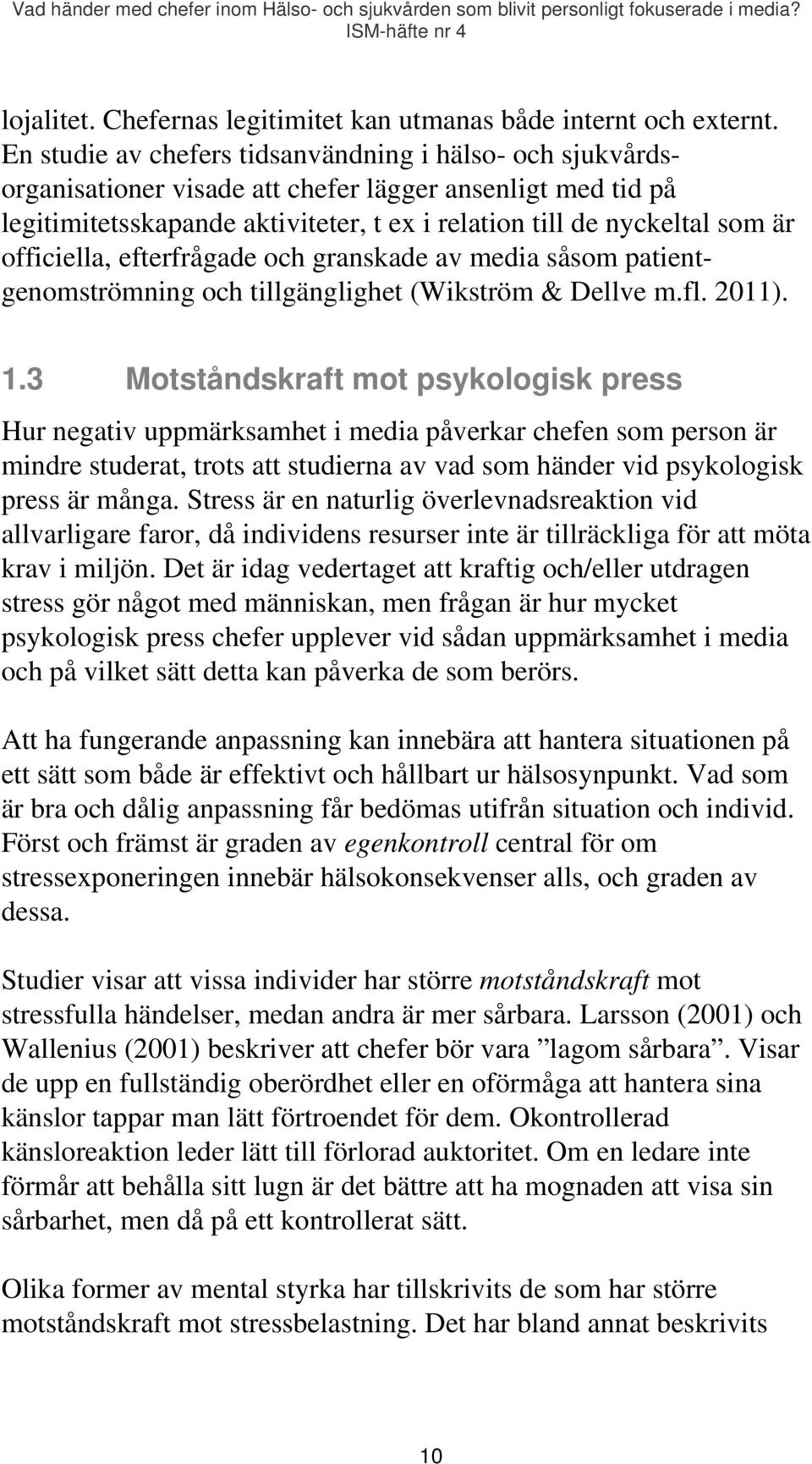 officiella, efterfrågade och granskade av media såsom patientgenomströmning och tillgänglighet (Wikström & Dellve m.fl. 2011). 1.