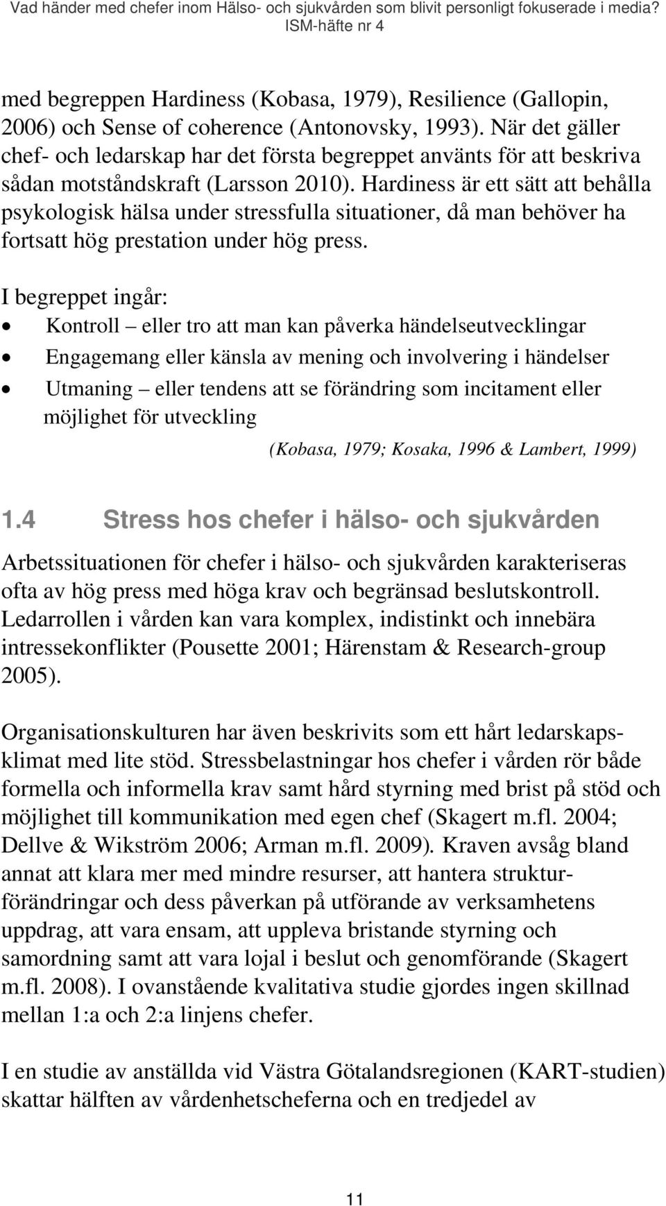 Hardiness är ett sätt att behålla psykologisk hälsa under stressfulla situationer, då man behöver ha fortsatt hög prestation under hög press.