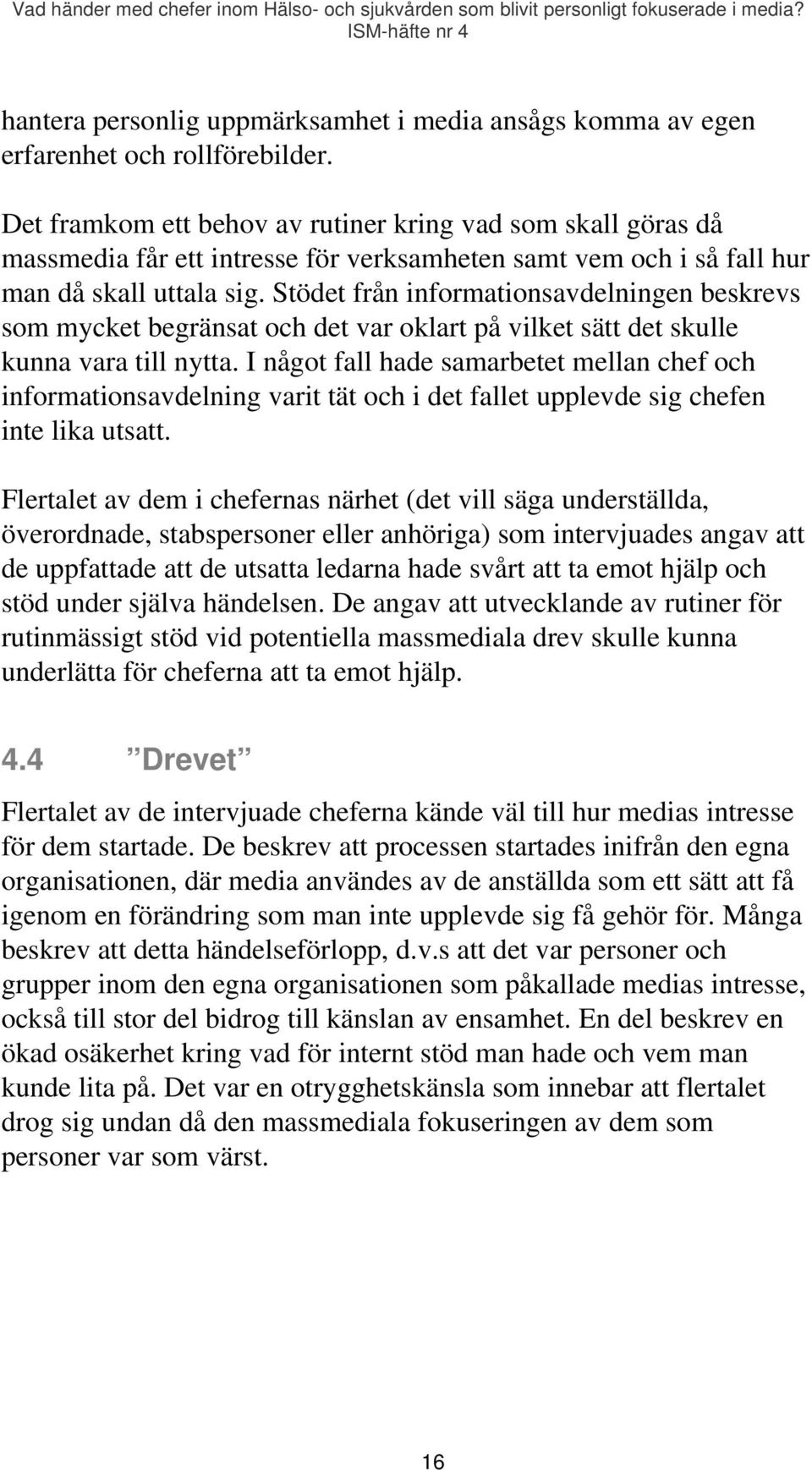 Stödet från informationsavdelningen beskrevs som mycket begränsat och det var oklart på vilket sätt det skulle kunna vara till nytta.