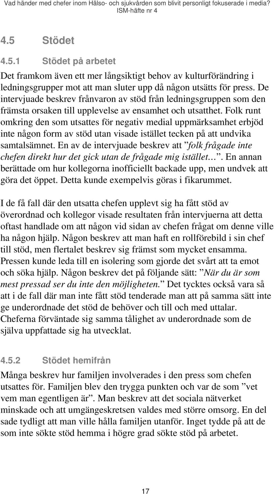 Folk runt omkring den som utsattes för negativ medial uppmärksamhet erbjöd inte någon form av stöd utan visade istället tecken på att undvika samtalsämnet.