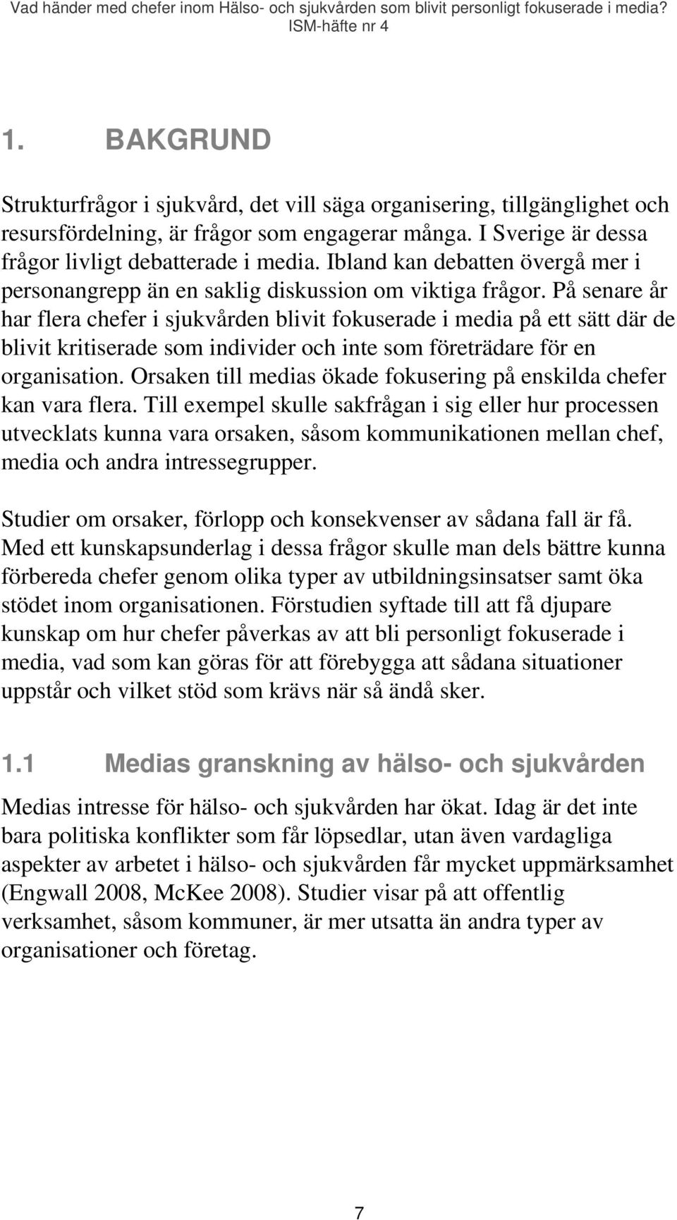 På senare år har flera chefer i sjukvården blivit fokuserade i media på ett sätt där de blivit kritiserade som individer och inte som företrädare för en organisation.