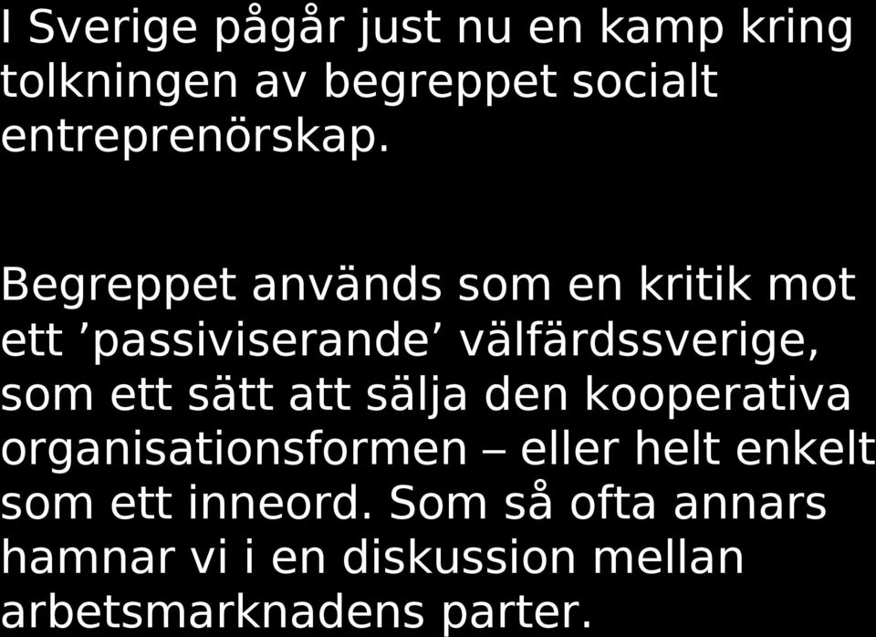 Begreppet används som en kritik mot ett passiviserande välfärdssverige, som ett