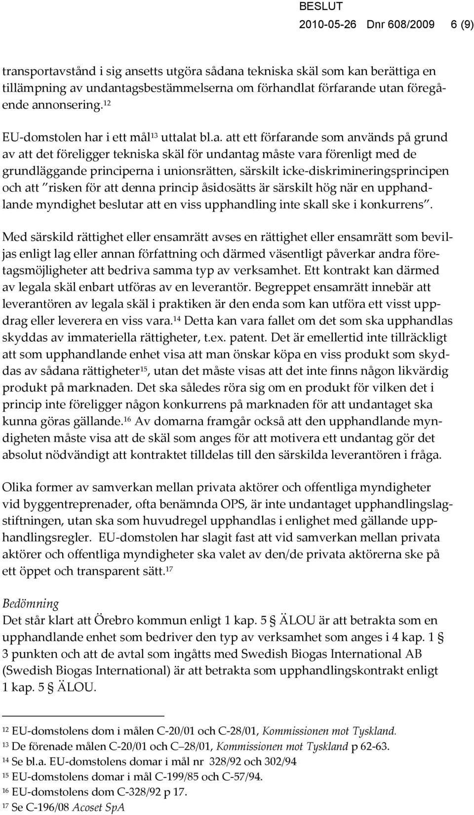 principerna i unionsrätten, särskilt icke-diskrimineringsprincipen och att risken för att denna princip åsidosätts är särskilt hög när en upphandlande myndighet beslutar att en viss upphandling inte