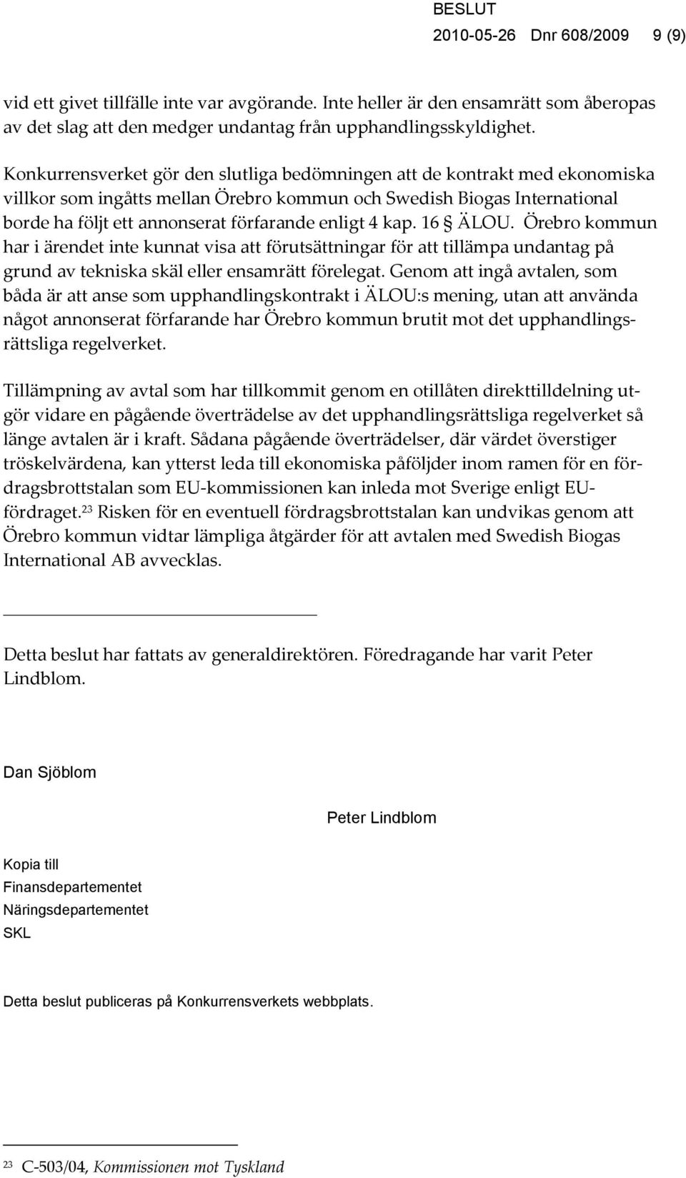 4 kap. 16 ÄLOU. Örebro kommun har i ärendet inte kunnat visa att förutsättningar för att tillämpa undantag på grund av tekniska skäl eller ensamrätt förelegat.