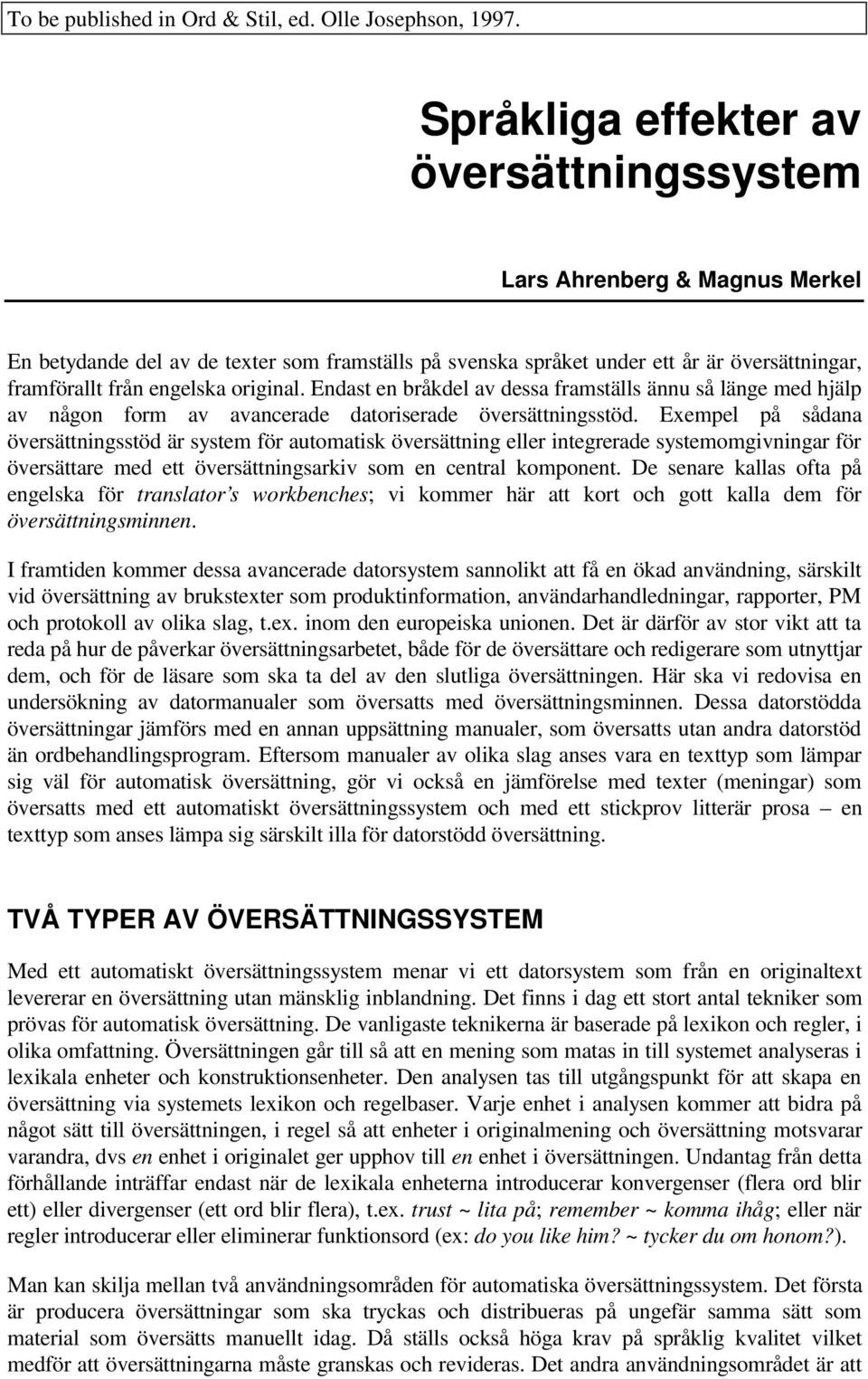 original. Endast en bråkdel av dessa framställs ännu så länge med hjälp av någon form av avancerade datoriserade översättningsstöd.