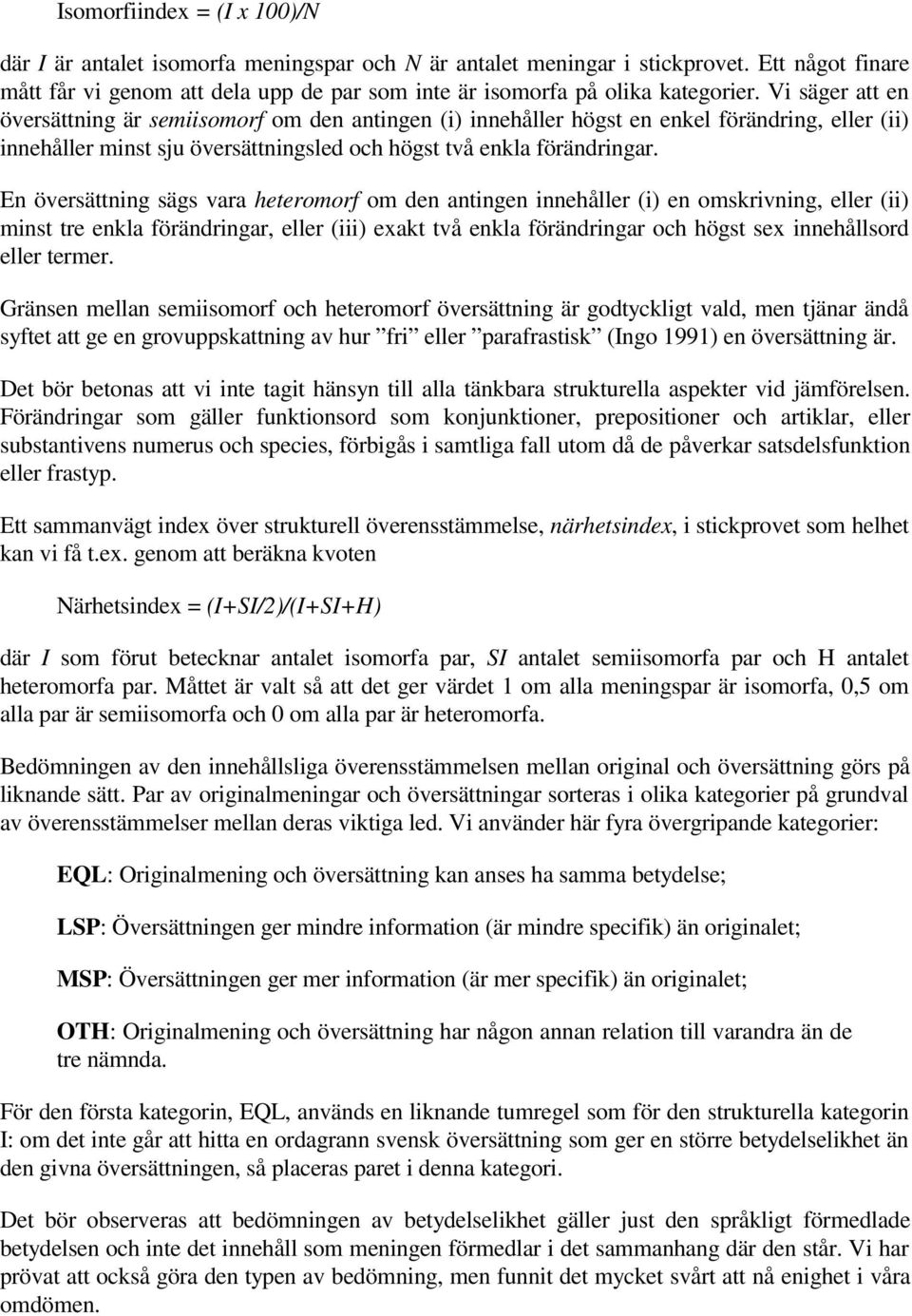 Vi säger att en översättning är semiisomorf om den antingen (i) innehåller högst en enkel förändring, eller (ii) innehåller minst sju översättningsled och högst två enkla förändringar.