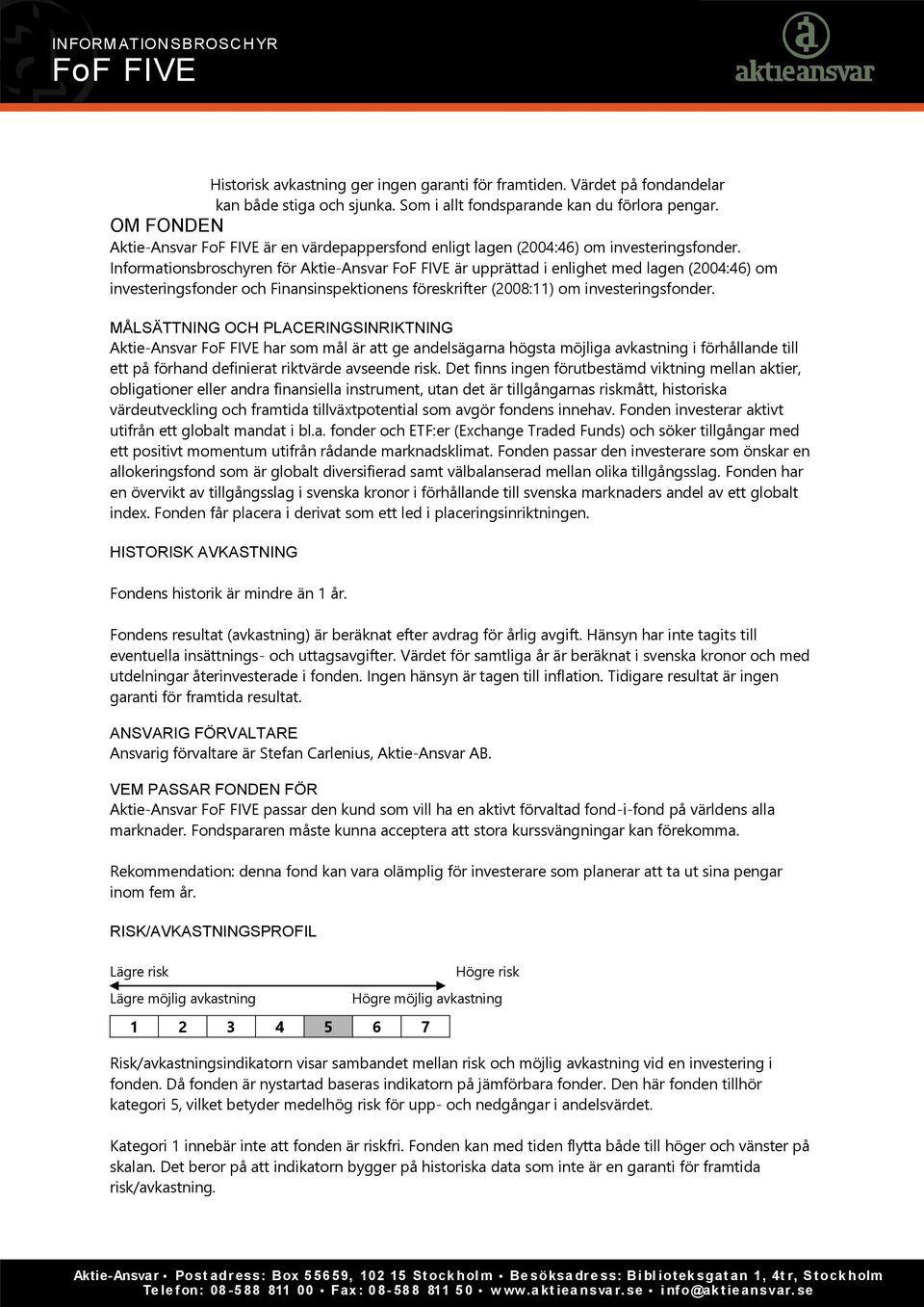 Informationsbroschyren för Aktie-Ansvar är upprättad i enlighet med lagen (2004:46) om investeringsfonder och Finansinspektionens föreskrifter (2008:11) om investeringsfonder.