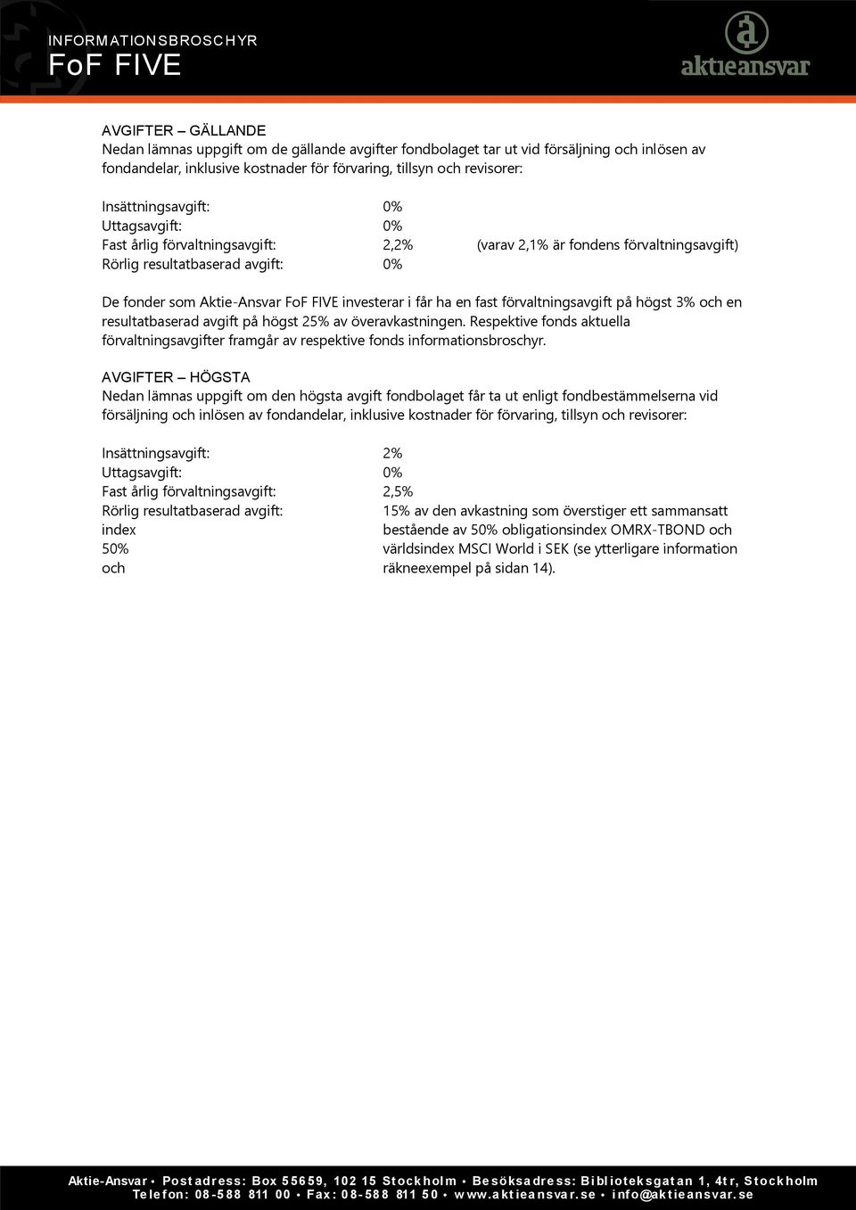 en fast förvaltningsavgift på högst 3% och en resultatbaserad avgift på högst 25% av överavkastningen. Respektive fonds aktuella förvaltningsavgifter framgår av respektive fonds informationsbroschyr.