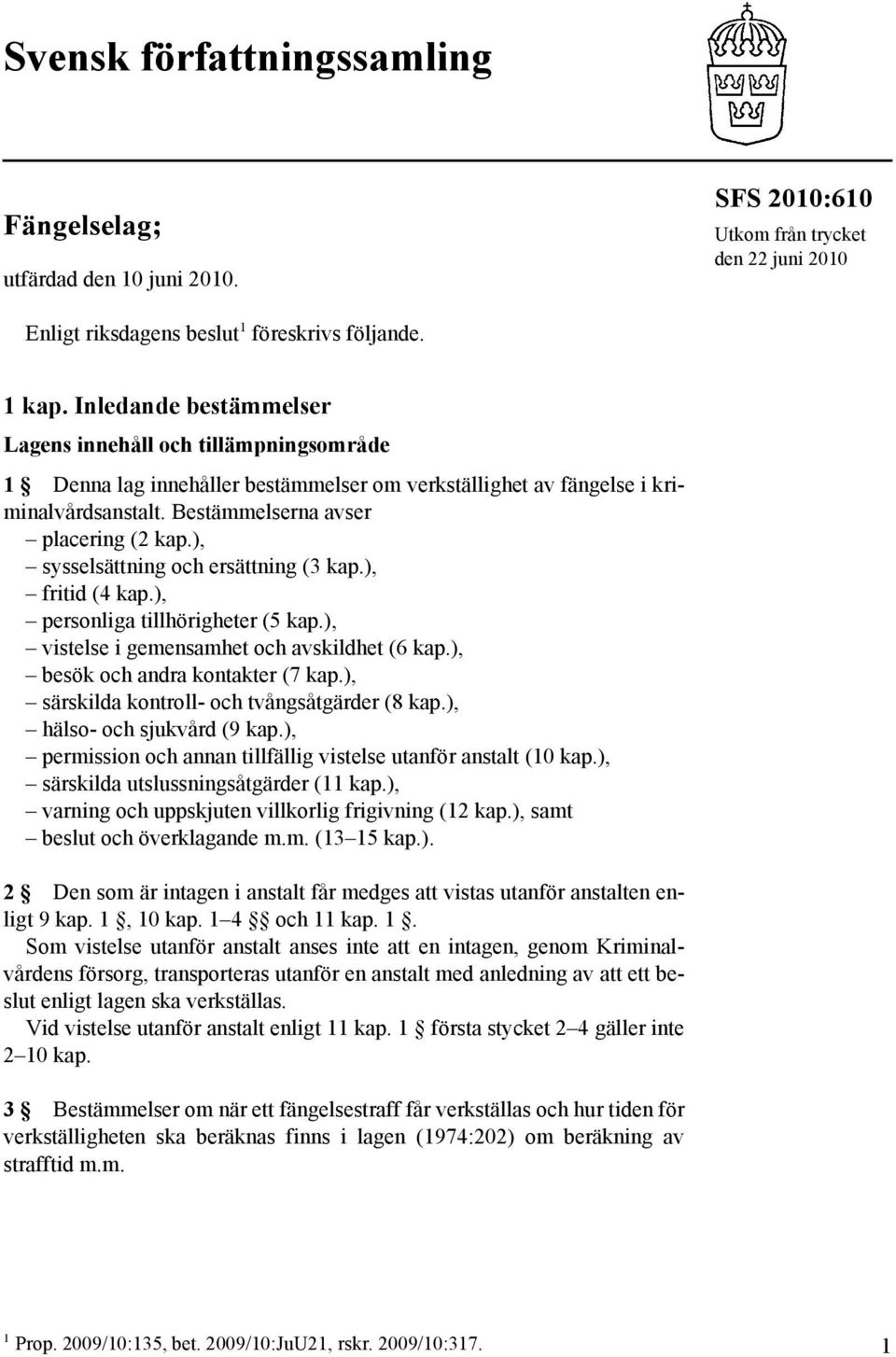 ), sysselsättning och ersättning (3 kap.), fritid (4 kap.), personliga tillhörigheter (5 kap.), vistelse i gemensamhet och avskildhet (6 kap.), besök och andra kontakter (7 kap.