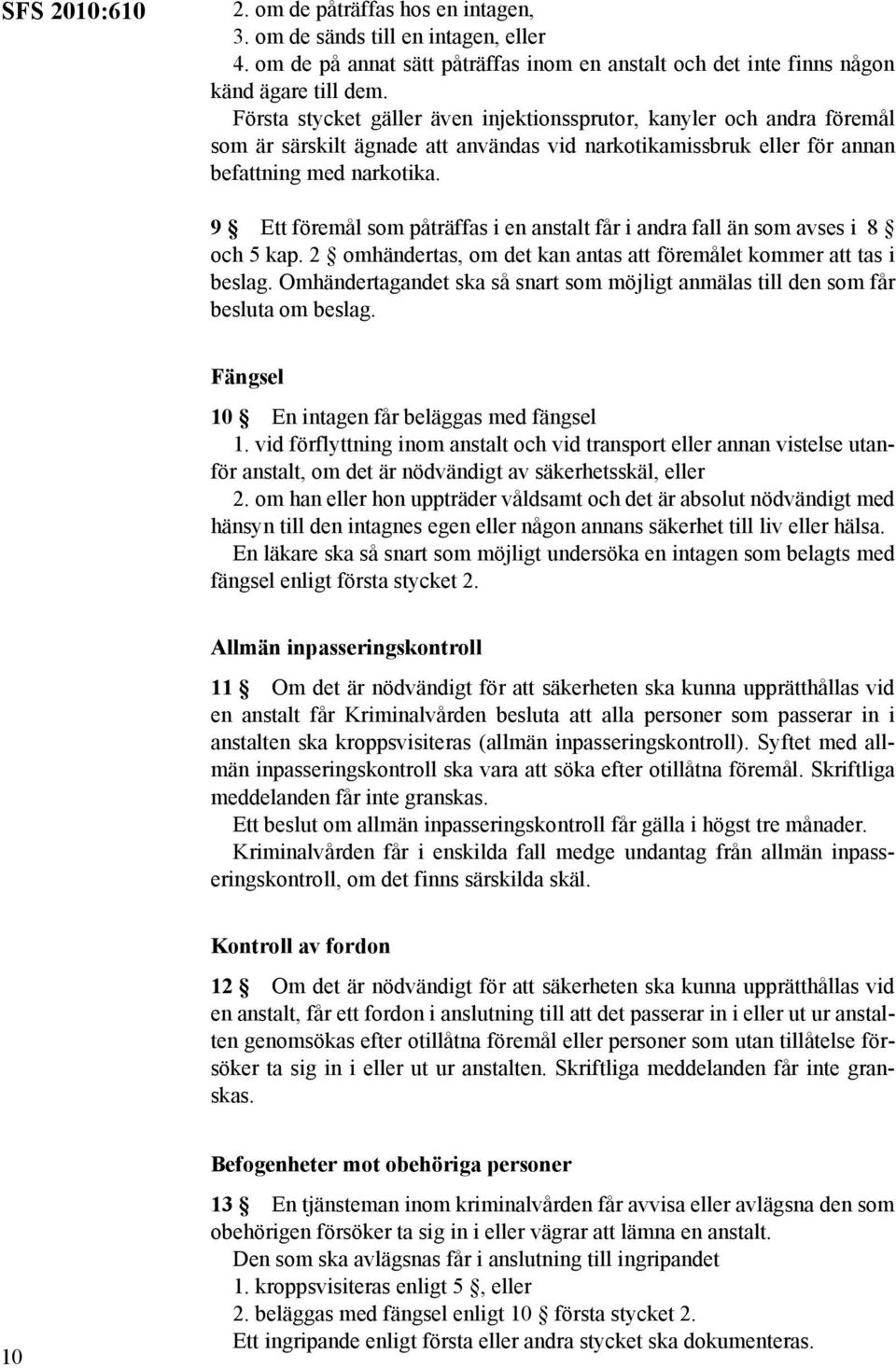 9 Ett föremål som påträffas i en anstalt får i andra fall än som avses i 8 och 5 kap. 2 omhändertas, om det kan antas att föremålet kommer att tas i beslag.