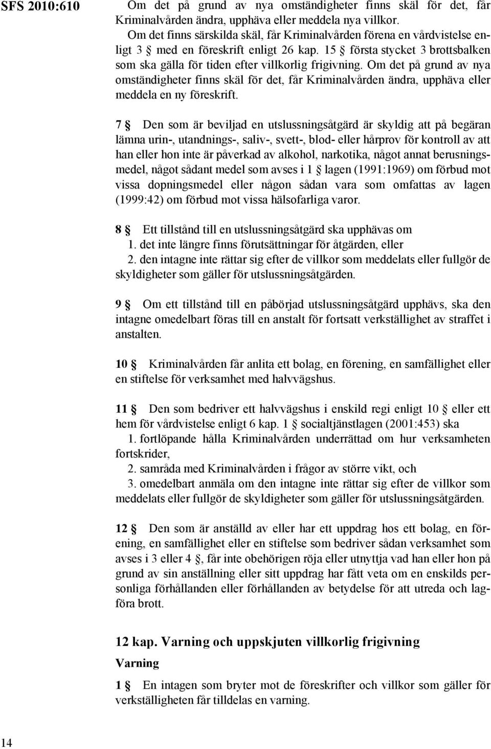 Om det på grund av nya omständigheter finns skäl för det, får Kriminalvården ändra, upphäva eller meddela en ny föreskrift.