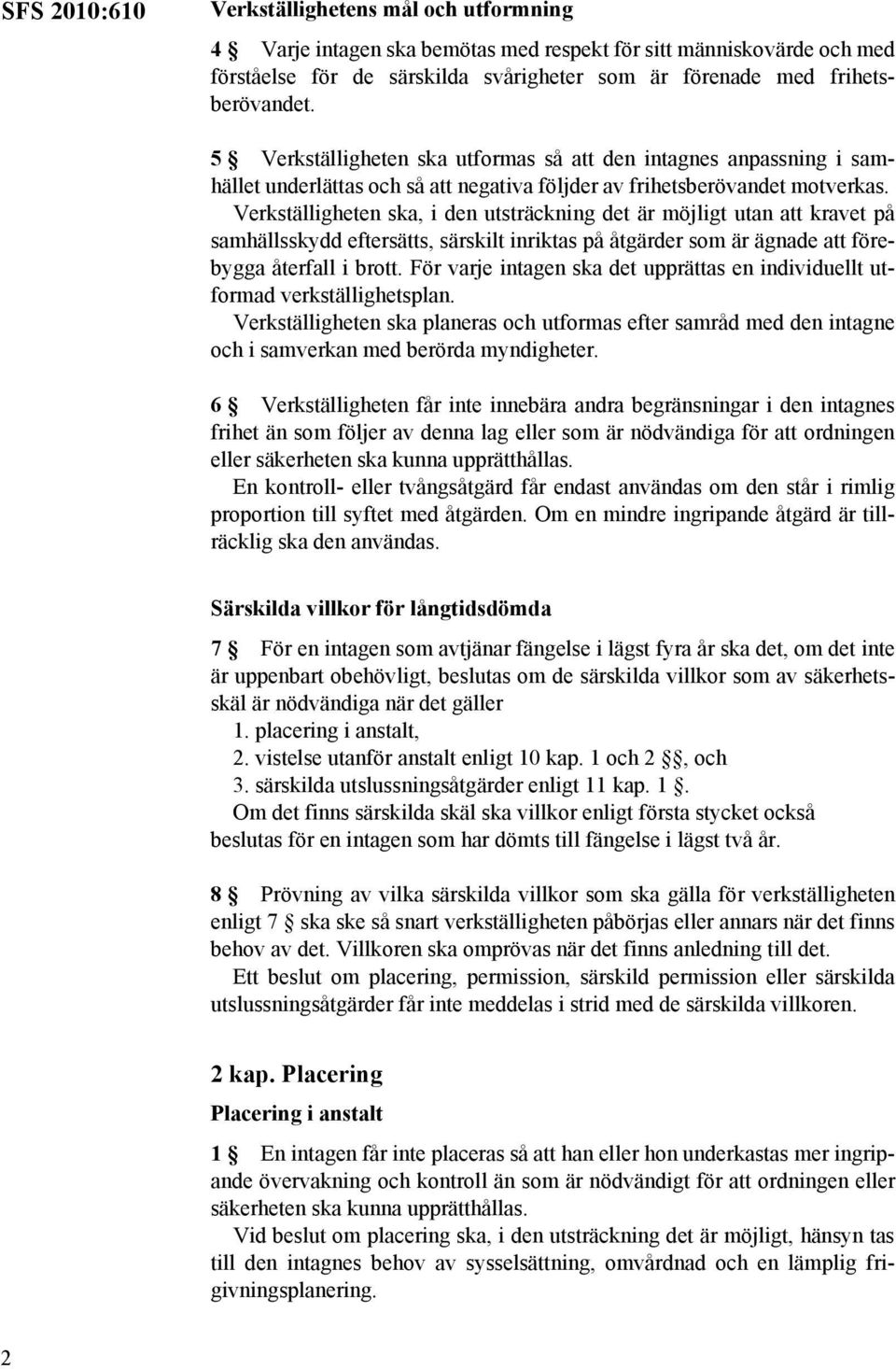 Verkställigheten ska, i den utsträckning det är möjligt utan att kravet på samhällsskydd eftersätts, särskilt inriktas på åtgärder som är ägnade att förebygga återfall i brott.