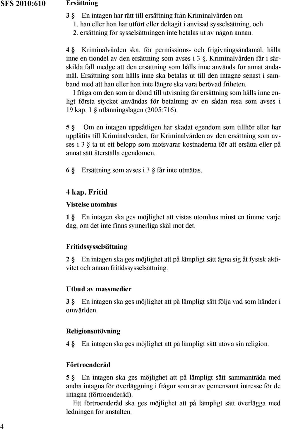Kriminalvården får i särskilda fall medge att den ersättning som hålls inne används för annat ändamål.