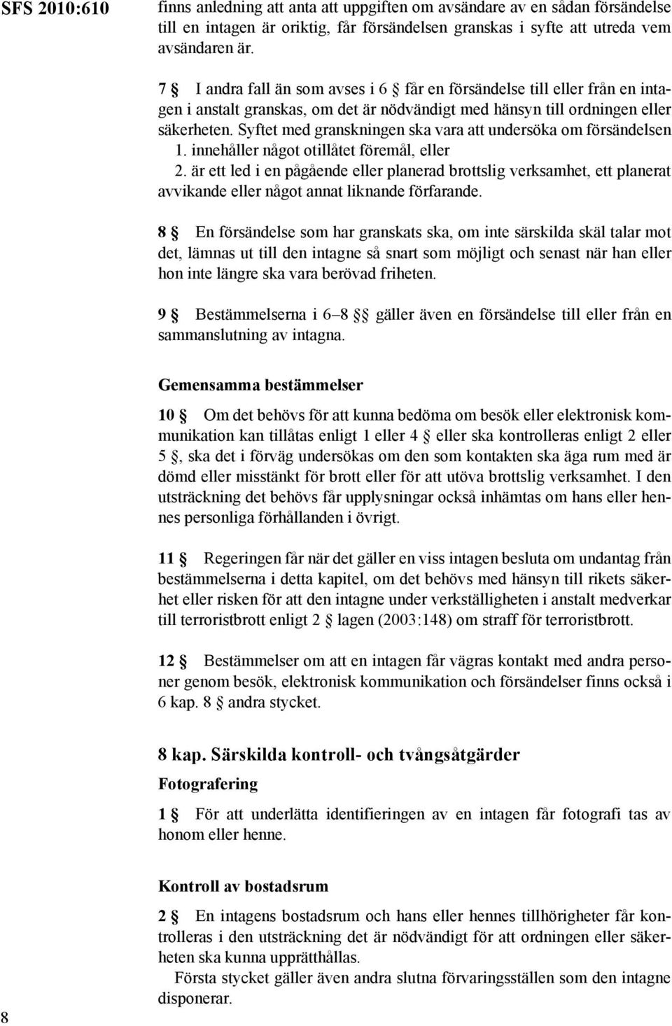 Syftet med granskningen ska vara att undersöka om försändelsen 1. innehåller något otillåtet föremål, eller 2.