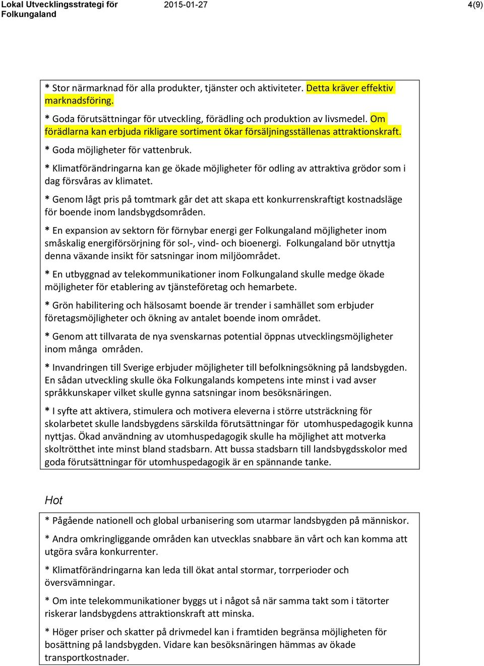 * Klimatförändringarna kan ge ökade möjligheter för odling av attraktiva grödor som i dag försvåras av klimatet.