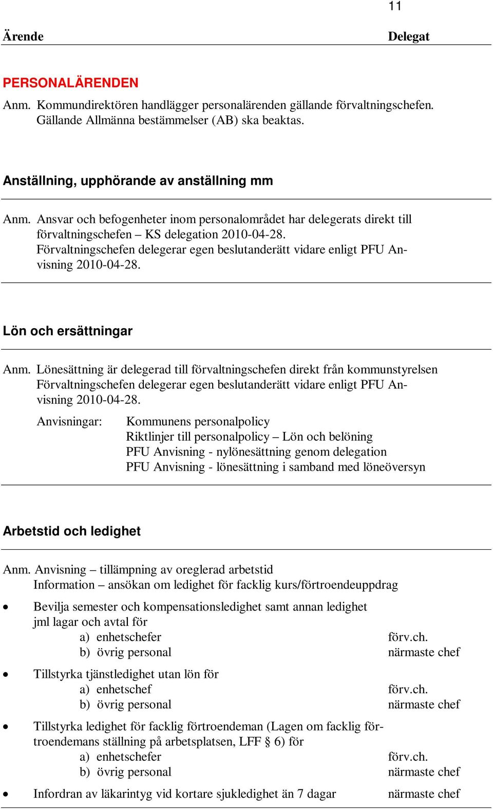 Förvaltningschefen delegerar egen beslutanderätt vidare enligt PFU Anvisning 2010-04-28. Lön och ersättningar Anm.