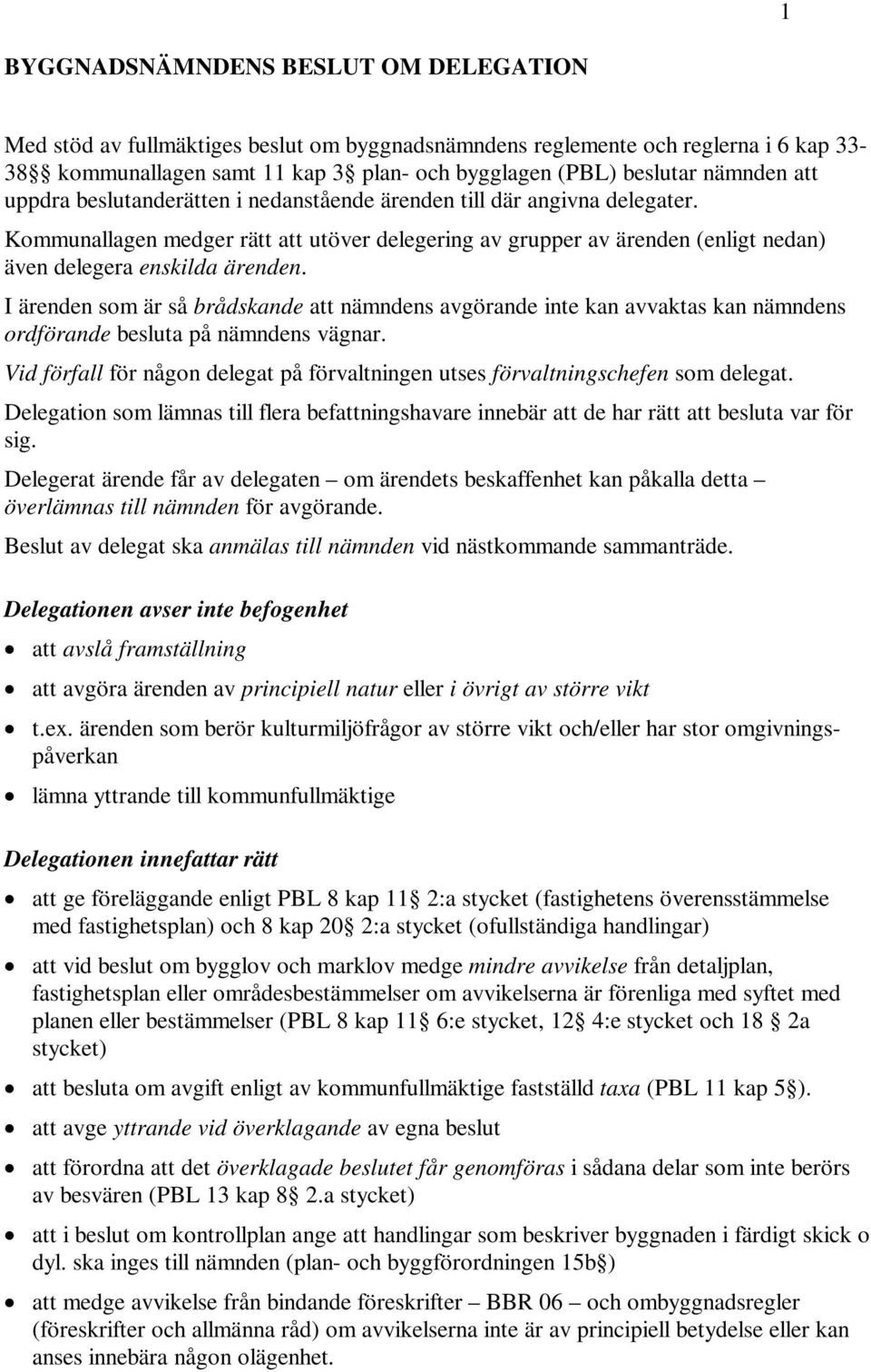 Kommunallagen medger rätt att utöver delegering av grupper av ärenden (enligt nedan) även delegera enskilda ärenden.