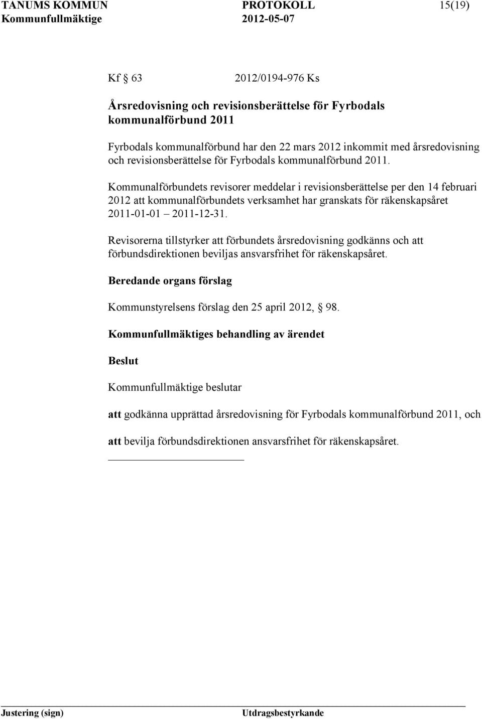 Kommunalförbundets revisorer meddelar i revisionsberättelse per den 14 februari 2012 att kommunalförbundets verksamhet har granskats för räkenskapsåret 2011-01-01 2011-12-31.